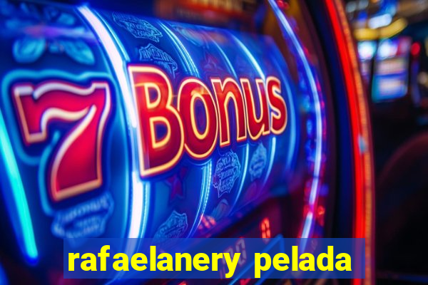 rafaelanery pelada